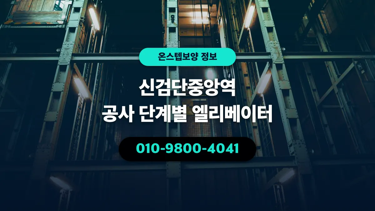 신검단중앙역 공사 단계별 엘리베이터 - 온스텝보양