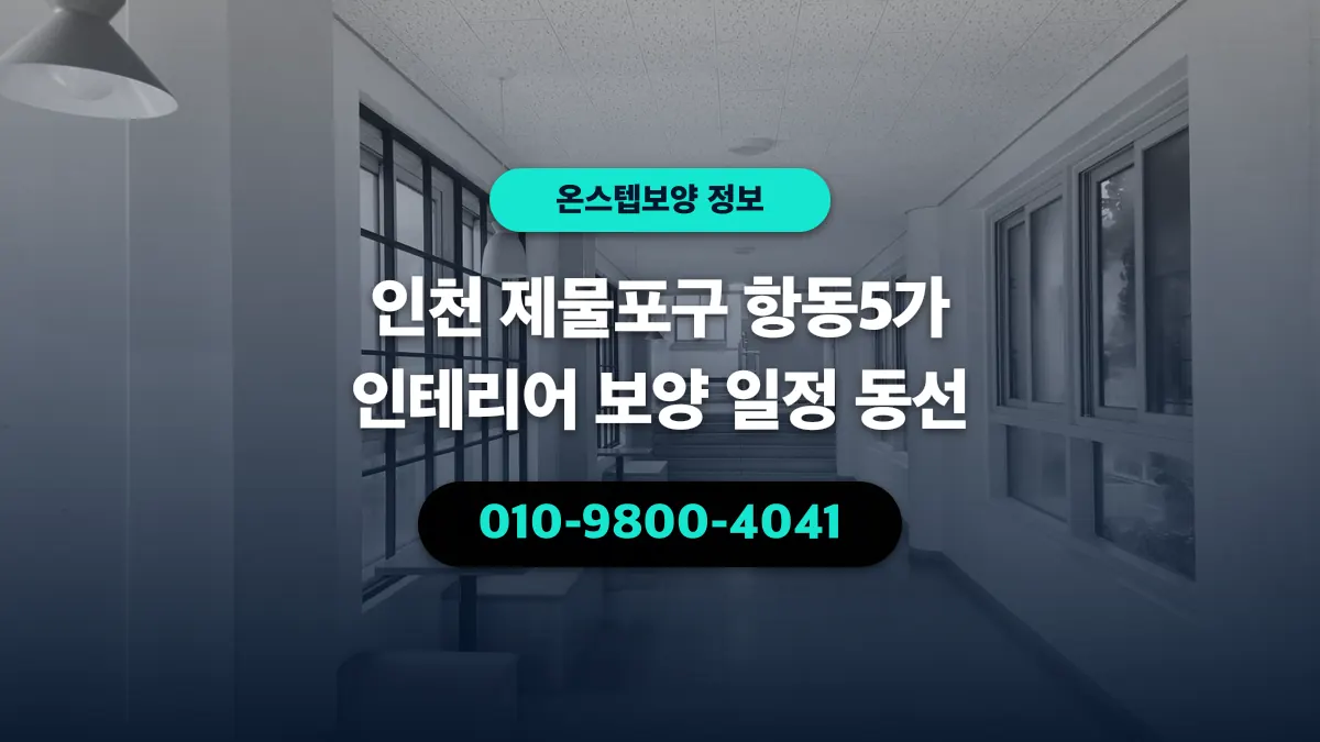 인천 제물포구 항동5가 인테리어 보양 일정 동선 - 온스텝보양