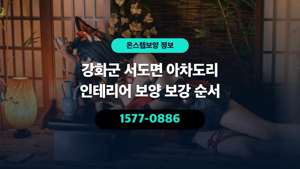 강화군 서도면 아차도리 인테리어 보양 보강 순서 - 온스텝보양