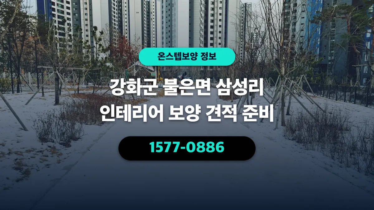강화군 불은면 삼성리 인테리어 보양 견적 준비 - 온스텝보양